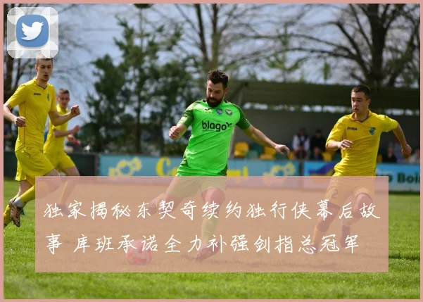独家揭秘东契奇续约独行侠幕后故事 库班承诺全力补强剑指总冠军