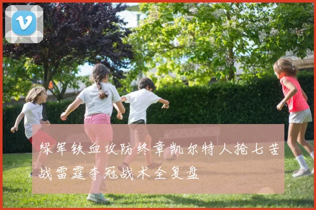 绿军铁血攻防终章凯尔特人抢七苦战雷霆夺冠战术全复盘